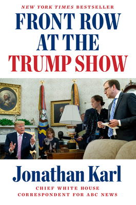 Front Row at the Trump Show By Jonathan Karl Cover Image