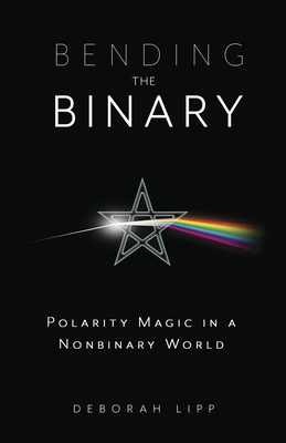 Bending the Binary: Polarity Magic in a Nonbinary World By Deborah Lipp Cover Image