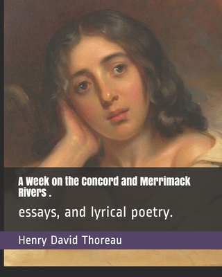 A Week on the Concord and Merrimack Rivers .: essays, and lyrical poetry. By Henry David Thoreau Cover Image