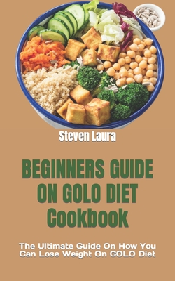 BEGINNERS GUIDE ON GOLO DIET Cookbook: The Ultimate Guide On How You Can Lose Weight On GOLO Diet Cover Image