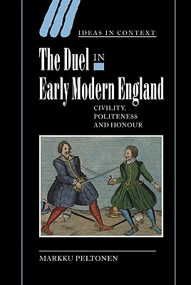 The Duel in Early Modern England: Civility, Politeness and Honour (Ideas in Context #65) By Markku Peltonen Cover Image