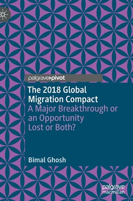 The 2018 Global Migration Compact: A Major Breakthrough or an Opportunity Lost or Both? By Bimal Ghosh Cover Image
