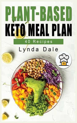 Plant-Based Keto Meal Plan: The Cookbook with 40 Easy, Healthy and Delicious Recipes to Cleanse your Body, Reduce Inflammation, Cholesterol and Di Cover Image