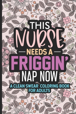 Download This Nurse Needs A Friggin Nap Now A Clean Swear Coloring Book For Adults Nurse Coloring Book For Adults Funny Nursing Jokes Humor Stress Reliev Paperback Brain Lair Books