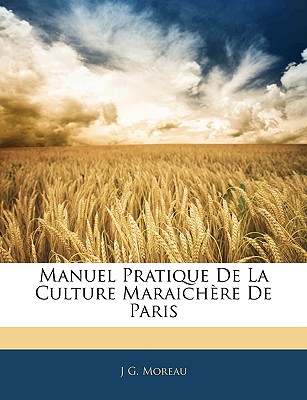 Manuel Pratique De La Culture Maraichère De Paris Cover Image
