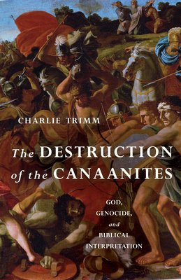 The Destruction of the Canaanites: God, Genocide, and Biblical Interpretation Cover Image