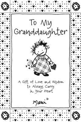 To My Granddaughter: A Gift of Love and Wisdom to Always Carry in Your Heart Cover Image