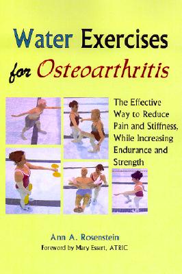 Water Exercises for Osteoarthritis: The Effective Way to Reduce Pain and Stiffness, While Increasing Endurance and Strength By Ann a. Rosenstein, Mary Essert (Foreword by) Cover Image