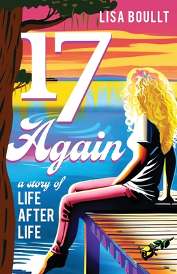 17 Again: A Story of Life After Life By Lisa Boullt Cover Image