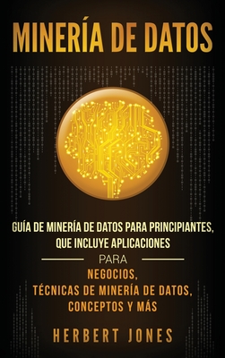 Minería de Datos: Guía de Minería de Datos para Principiantes, que Incluye Aplicaciones para Negocios, Técnicas de Minería de Datos, Con Cover Image