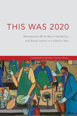 This Was 2020: Minnesotans Write About Pandemics and Social Justice in a Historic Year: Minnesotans: Minnesotans Write About Pandemic Cover Image