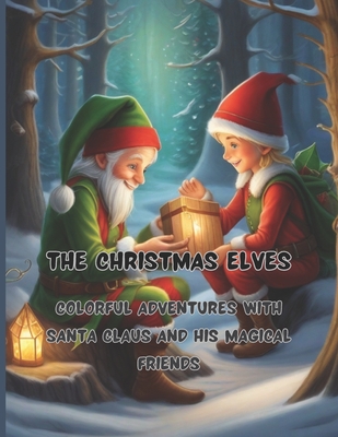 The Christmas Elves 68 big pages 8.5 x11 inch Peace, joy and fun with colors and crayons: Colorful Adventures with Santa Claus and His Magical Friends By Pietro Caracciolo Cover Image