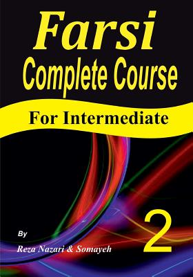 Farsi Complete Course: A Step-by-Step Guide and a New Easy-to-Learn Format (Intermediate) By Somayeh Nazari, Reza Nazari Cover Image