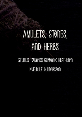 Amulets: Stones, Herbs, Runes and More. Studies towards Germanic Heathenry. Cover Image