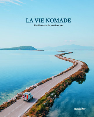 La Vie Nomade: À La Découverte Du Monde En Van By Gestalten (Editor) Cover Image