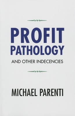 Profit Pathology and Other Indecencies By Michael Parenti Cover Image