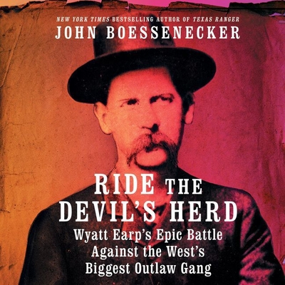 Ride the Devil's Herd: Wyatt Earp's Epic Battle Against the West's Biggest Outlaw Gang By John Boessenecker, Stephen Graybill (Read by) Cover Image