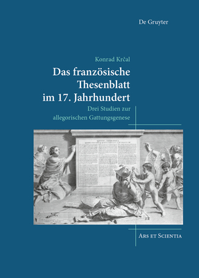 Das Französische Thesenblatt Im 17. Jahrhundert: Drei Studien Zur Allegorischen Gattungsgenese (Ars Et Scientia #27) Cover Image
