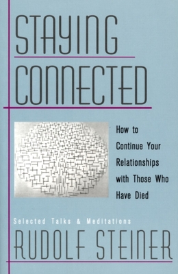 Staying Connected: How to Continue Your Relationships with Those Who Have Died By Rudolf Steiner, Christopher Bamford (Introduction by), Christopher Bamford (Notes by) Cover Image