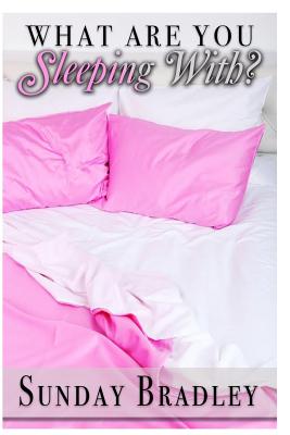 What Are You Sleeping With? By Sunday Bradley Cover Image
