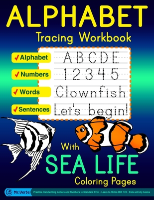 Alphabet Tracing Workbook with Sea Life Coloring Pages - Alphabet - Numbers - Words - Sentences: Practice Handwriting Letters and Numbers in Standard Cover Image