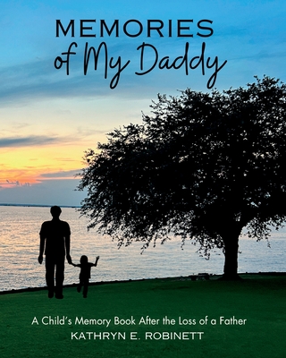 Memories of My Daddy: A Child's Memory Book for After the Loss of a Father By Kathryn E. Robinett Cover Image