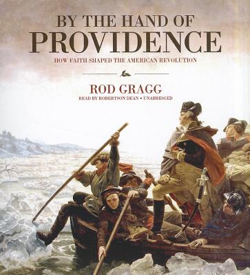 By the Hand of Providence: How Faith Shaped the American Revolution By Rod Gragg, Robertson Dean (Read by) Cover Image