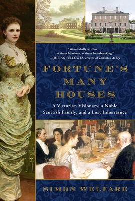 Fortune's Many Houses: A Victorian Visionary, a Noble Scottish Family, and a Lost Inheritance By Simon Welfare Cover Image