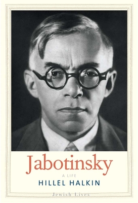 Jabotinsky: A Life (Jewish Lives) By Hillel Halkin Cover Image