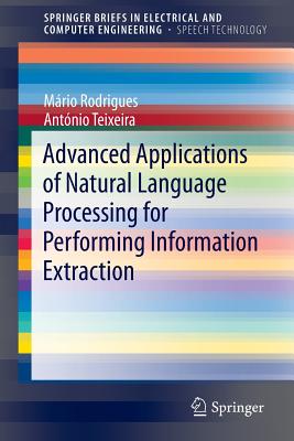Advanced Applications of Natural Language Processing for Performing Information Extraction (Springerbriefs in Speech Technology) By Mário Rodrigues, António Teixeira Cover Image