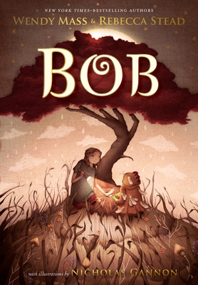 Bob By Wendy Mass, Rebecca Stead, Nicholas Gannon (Illustrator) Cover Image