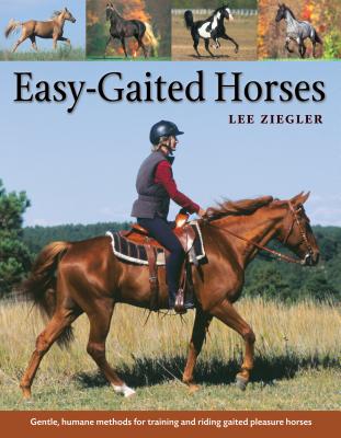 Easy-Gaited Horses: Gentle, humane methods for training and riding gaited pleasure horses By Lee Ziegler, Rhonda Hart Poe (Foreword by) Cover Image