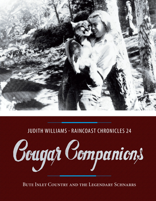 Cougar Companions: Bute Inlet Country and the Legendary Schnarrs (Raincoast Chronicles #24) By Judith Williams Cover Image