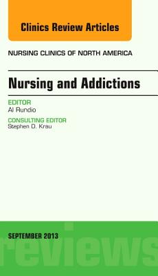 Nursing and Addictions, an Issue of Nursing Clinics: Volume 48-3 (Clinics: Nursing #48) By Al Rundio Cover Image