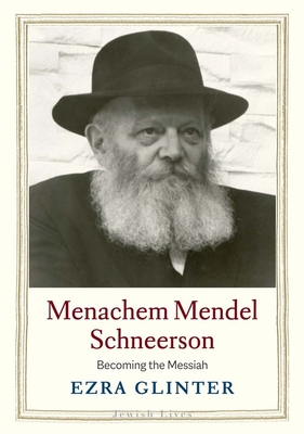 Menachem Mendel Schneerson: Becoming the Messiah (Jewish Lives) Cover Image