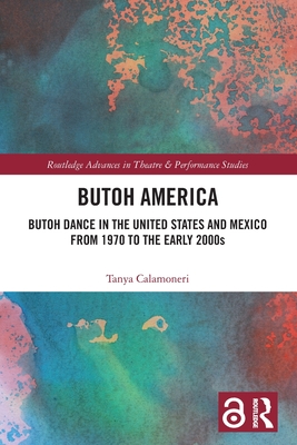 Butoh America: Butoh Dance in the United States and Mexico from 1970 to the early 2000s (Routledge Advances in Theatre & Performance Studies) Cover Image