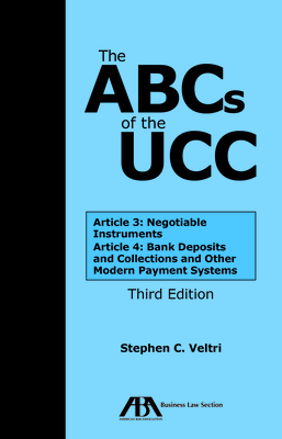 The ABCs of the Ucc: Article 3: Negotiable Instruments and Article 4: Bank Deposits and Collections and Other Modern Payment Systems By Stephen C. Veltri Cover Image