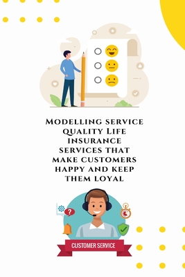 Modelling service quality Life insurance services that make customers happy and keep them loyal Cover Image