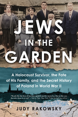 Jews in the Garden: A Holocaust Survivor, the Fate of His Family, and the Secret History of Poland in World War II By Judy Rakowsky Cover Image
