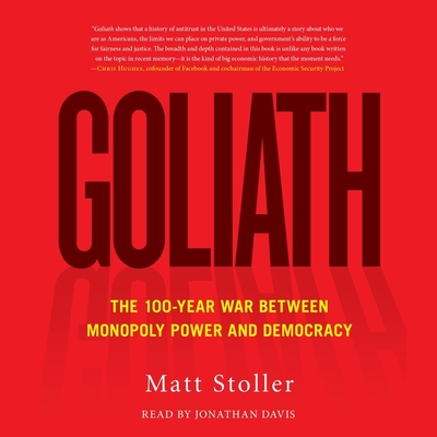 Goliath: The 100-Year War Between Monopoly Power and Democracy By Matt Stoller, Jonathan Davis (Read by) Cover Image