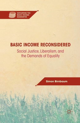 Basic Income Reconsidered: Social Justice, Liberalism, and the Demands of Equality (Exploring the Basic Income Guarantee)