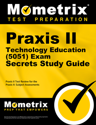 Praxis II Technology Education (5051) Exam Secrets Study Guide: Praxis II Test Review for the Praxis II: Subject Assessments Cover Image