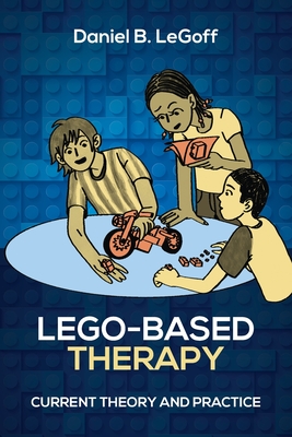 Lego-Based Therapy: Current Theory and Practice By Daniel B. Legoff Cover Image