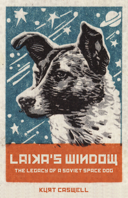 Laika's Window: The Legacy of a Soviet Space Dog By Kurt Caswell Cover Image