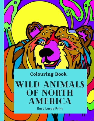 Wild Animal of North America: Take a tour of Canada wild animals in this large print colouring book for hours of fun with this educational learning