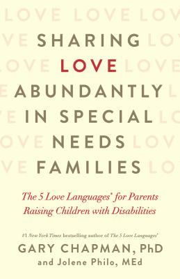 Sharing Love Abundantly in Special Needs Families: The 5 Love Languages® for Parents Raising Children with Disabilities Cover Image