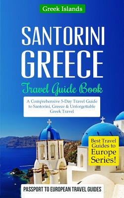Greece: Santorini, Greece: Travel Guide Book-A Comprehensive 5-Day Travel Guide to Santorini, Greece & Unforgettable Greek Tra By Passport to European Travel Guides Cover Image