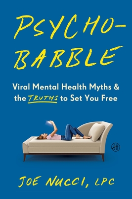 Psychobabble: Viral Mental Health Myths & the Truths to Set You Free By Joe Nucci, LPC Cover Image