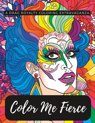 Color Me Fierce: A Drag Royalty Coloring Extravaganza Cover Image