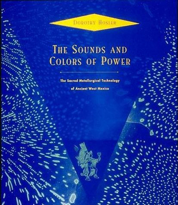 The Sounds and Colors of Power: The Sacred Metallurgical Technology of Ancient West Mexico